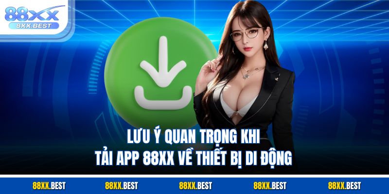 Lưu ý quan trọng khi tải app 88XX về thiết bị di động