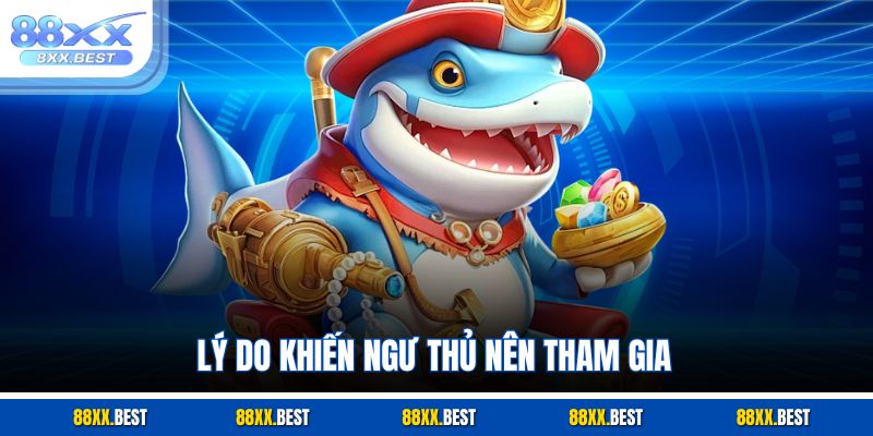 Lý do khiến ngư thủ nên tham gia