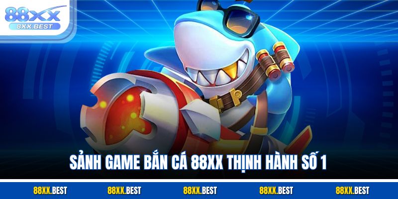 Sảnh game bắn cá 88XX thịnh hành số 1