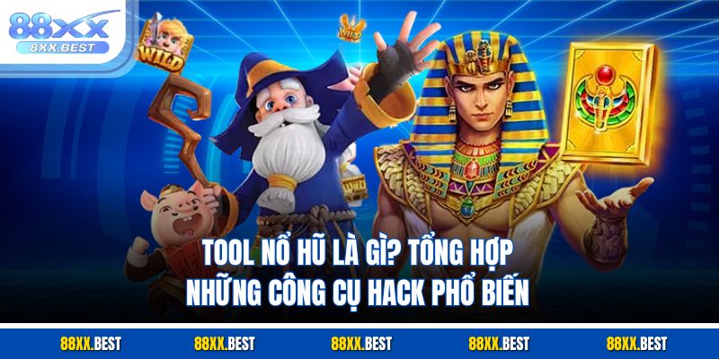 Tool Nổ Hũ Là Gì? Tổng Hợp Những Công Cụ Hack Phổ Biến